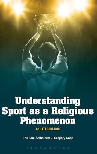 Understanding sport as a religious phenomenon : an introduction / Eric Bain-Selbo and D. Gregory Sapp | Bain-Selbo, Eric