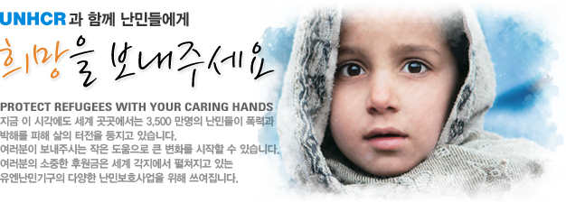 UNHCR과 함께 난민들에게 희망을 보내주세요 Protect Refugees with your caring hands 지금 이 시각에도 세계 곳곳에서는 4,200 만명의 난민들이 폭력과 박해를 피해 삶의 터전을 등지고 있습니다. 여러분이 보내주시는 작은 도움으로 큰 변화를 시작할 수 있습니다. 여러분의 소중한 후원금은 세계 각지에서 펼쳐지고 있는 유엔난민기구의 다양한 난민보호사업을 위해 쓰여집니다.