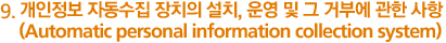 9. 개인정보 자동수집 장치의 설치, 운영 및 그 거부에 관한 사항 (Automatic personal information collection system)