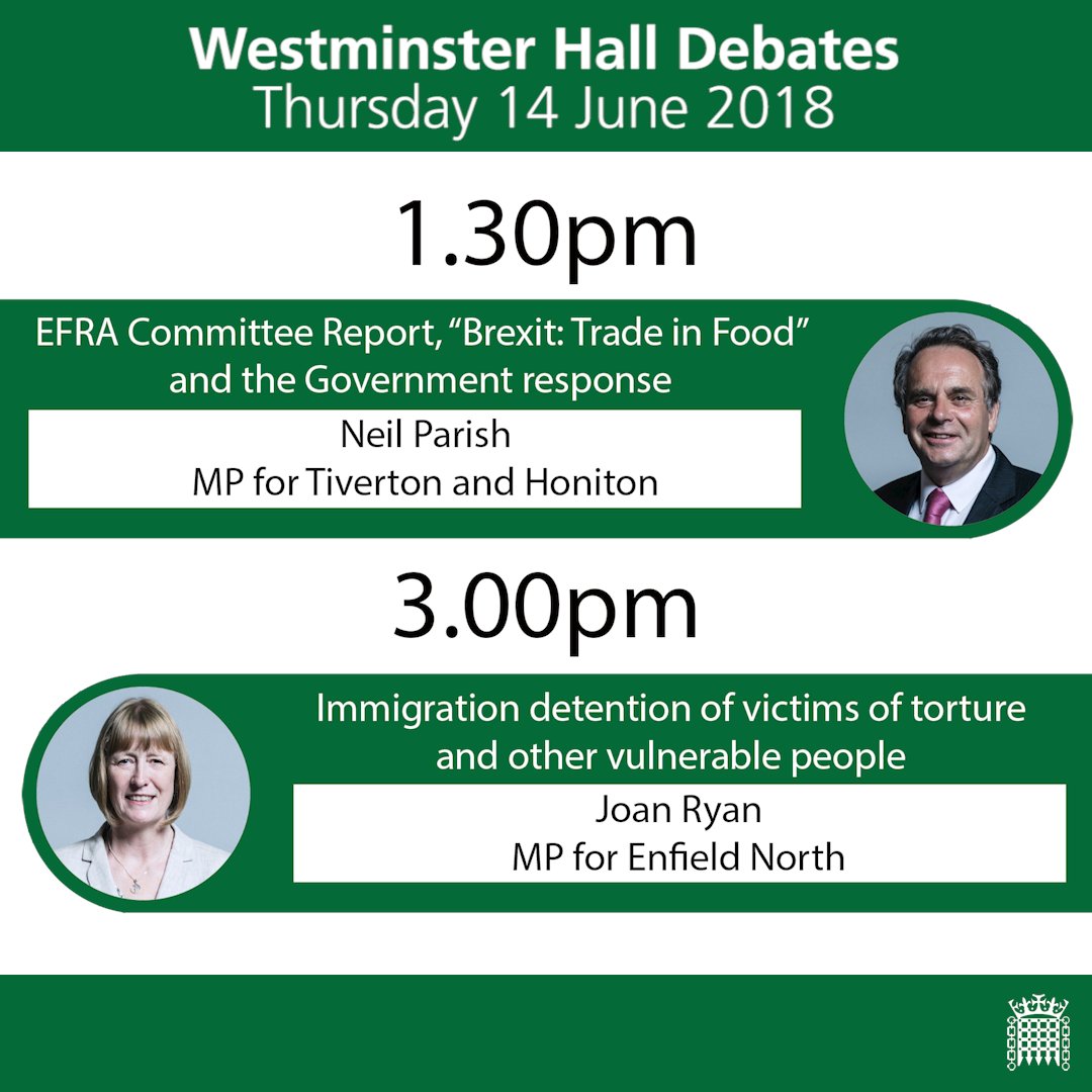 Image showing what will be debated in Westminster Hall this afternoon and who is leading the debates. Neil Parish, MP for Tiverton and Honiton, is leading a debate on the EFRA Committee Report, “Brexit: Trade in Food” and the Government response. Joan Ryan, MP for Enfield North, is leading a debate on immigration detention of victims of torture and other vulnerable people.